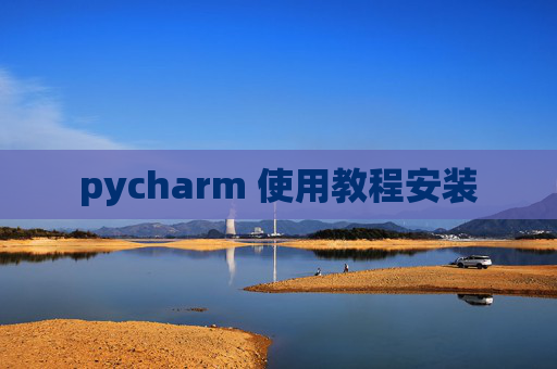 pycharm 使用教程安装